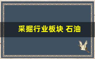 采掘行业板块 石油(石油采掘板块股票)_https://www.huakunhengjia.com_股票资讯_第1张